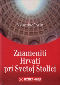 Znameniti Hrvati pri Svetoj Stolici - sutvorci kršćanske civilizacije