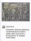 Izdavačka i tiskarska djelatnost na dalmatinskom prostoru (Zadar, Split i Dubrovnik) u prvoj polovici 19. stoljeća (1815-1850.)