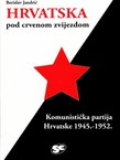 Hrvatska pod crvenom zvijezdom. Komunistička partija Hrvatske 1945.-1952.