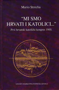 "Mi smo Hrvati i katolici..." Prvi hrvatski katolički kongres 1900.