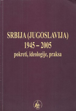 Srbija (Jugoslavija) 1945-2005. Pokreti, ideologija, praksa