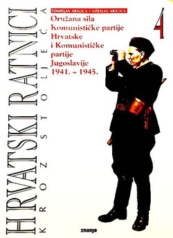 Hrvatski ratnici kroz stoljeća 4. Oružana sila Komunističke partije Hrvatske i Komunističke partije Jugoslavije 1941.-1945.