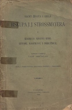 Nacrt života i djela biskupa J.J. Strossmayera i izabrani njegovi spisi: govori, rasprave i okružnice