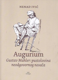 Augurium. Gustav Mahler: pustolovina neodgovornog nosača