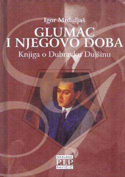 Glumac i njegovo doba. Knjiga o Dubravku Dujšinu