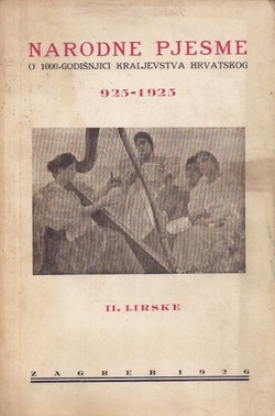 Narodne pjesme. O 1000-godišnjici Kraljevstva hrvatskog 925-1925. II. Lirske