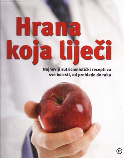 Hrana koja liječi. Najnoviji nutricionistički recepti za sve bolesti, od prehlade do raka