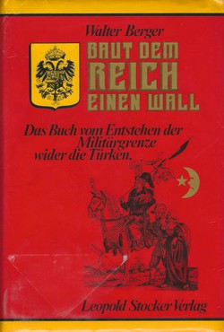 Baut dem Reich einen Wall. Das Buch vom Entstehen der Militärgrenze wider die Türken