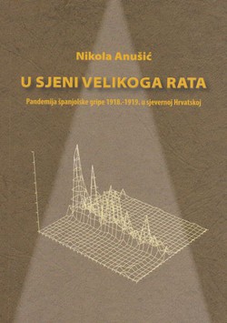 U sjeni velikoga rata. Pandemija španjolske gripe 1918.-1919. u sjevernoj Hrvatskoj