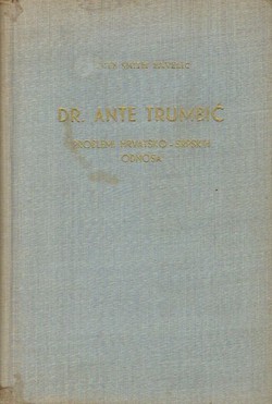 Dr. Ante Trumbić. Problem hrvatsko-srpskih odnosa