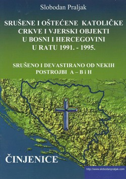 Srušene i oštećene katoličke crkve i vjerski objekti u Bosni i Hercegovini u ratu 1991.-1995. Srušeno i devastirano od nekih postrojbi A - BiH