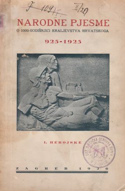 Narodne pjesme. O 1000-godišnjici Kraljevstva hrvatskoga 925-1925 I. Herojske