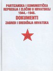 Partizanska i komunistička represija i zločini u Hrvatskoj 1944.-1946. Dokumenti. Zagreb i Središnja Hrvatska