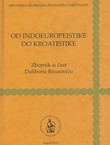 Od indoeuropeistike do kroatistike. Zbornik u čast Daliboru Brozoviću