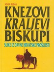 Knezovi, kraljevi, biskupi. Slike iz davne hrvatske prošlosti