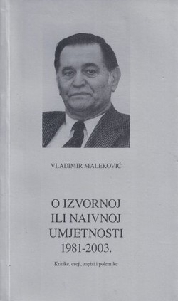 O izvornoj ili naivnoj umjetnosti 1981-2003. Kritike, eseji, zapisi i polemike