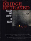 The Bridge Betrayed. Religion and Genocide in Bosnia