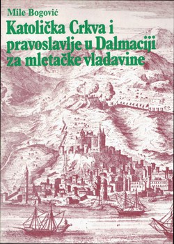 Katolička Crkva i pravoslavlje u Dalmaciji za mletačke vladavine (2.izd.) + Pogovor