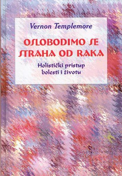 Oslobodimo se straha od raka. Holistički pristup bolesti i životu