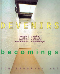 Becomings. Contemporary Art in South-Eastern Europe / Devenirs. Art contemporain dans l'Europe du sud-est