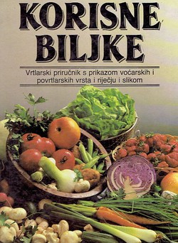 Korisne biljke. Vrtlarski priručnik s prikazom voćarskih i povrtlarskih vrsta i riječju i slikom