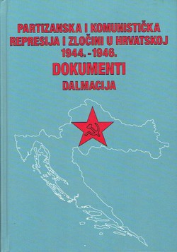 Partizanska i komunistička represija i zločini u Hrvatskoj 1944.-1946. Dokumenti. Dalmacija