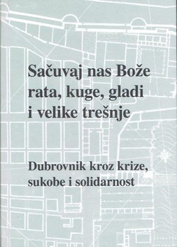 Sačuvaj nas Bože rata, kuge, gladi i velike trešnje. Dubrovnik kroz krize, sukobe i solidarnost