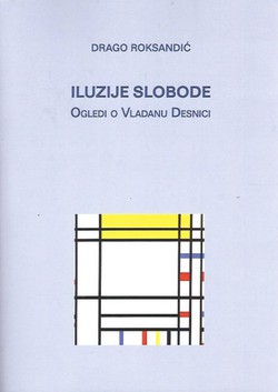 Iluzije slobode. Ogledi o Vladanu Desnici