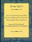 Izprave o uroti bana P. Zrinskoga i kneza Fr. Frankopana / Acta coniurationem bani Petri a Zrinio et com. Fr. Frangepani (pretisak iz 1873)