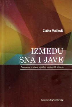 Između sna i jave. Rasprave o hrvatskoj političkoj povijesti 20. stoljeća