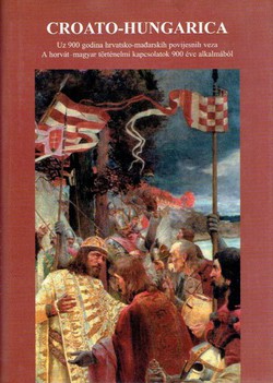 Croato-hungarica. Uz 900 godina hrvatsko-mađarskih povijesnih veza / A horvat-magyr törtenelmi kapcsolatok 900 eve alkalmabol