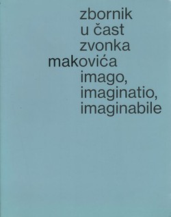 Imago, imaginatio, imaginabile. Zbornik u čast Zvonka Makovića