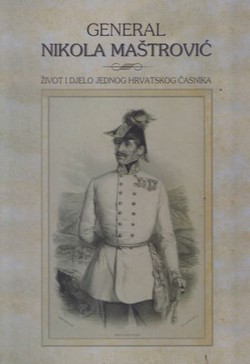 General Nikola Maštrović. Život i djelo jednog hrvatskog časnika