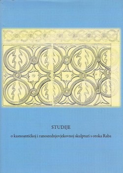 Studije o kasnoantičkoj i ranosprednjovjekovnoj skulpturi s otoka Raba