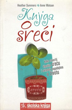 Knjiga o sreći. Kako stvoriti vlastitu sreću i ovladati događajima u životu