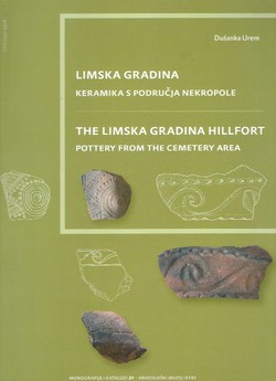 Limska gradina. Keramika s područja nekropole / The Limska Gradina Hillfort. Pottery from the Cemetery Area