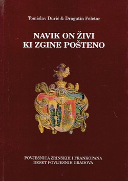 Navik on živi ki zgine pošteno (Povjesnica Zrinskih i Frankopana / Deset povijesnih gradova) (5.dop.izd.)