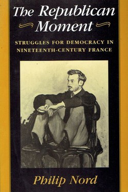 The Republican Moment. Struggles for Democracy in Nineteenth-Century France