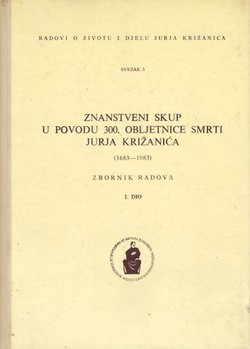 Znanstveni skup u povodu 300. obljetnice smrti Jurja Križanića (1683-1983) Zbornik radova I.