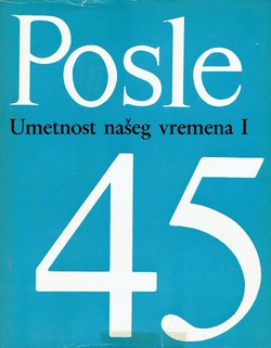 Posle 45. Umetnost našeg vremena I.