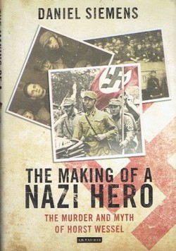 The Making of a Nazi Hero. The Murder and Myth of Horst Wessel