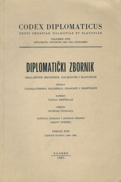 Codex diplomaticus Regni Croatiae, Dalmatiae et Slavoniae / Diplomatički zbornik Kraljevine Hrvatske, Dalmacije i Slavonije XVII.