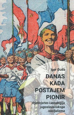 Danas kada postajem pionir. Djetinjstvo i ideologija jugoslavenskoga socijalizma