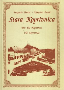 Stara Koprivnica / Das alte Koprivnica / Old Koprivnica