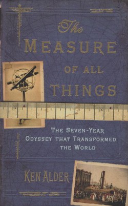 The Measure of All Things. The Seven-Year Odyssey That Transformed the World