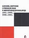 Logori, zatvori i prisilni rad u Hrvatskoj/Jugoslaviji 1941.-1945., 1945.-1951. Zbornik radova