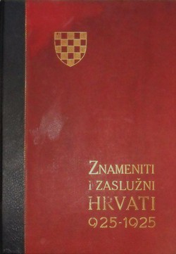 Znameniti i zaslužni Hrvati, te pomena vrijedna lica u hrvatskoj povijesti od 925-1925