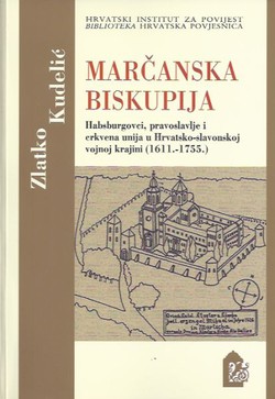 Marčanska biskupija. Habsburgovci, pravoslavlje i crkvena unija u Hrvatsko-slavonskoj vojnoj krajini (1611.-1755.)