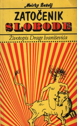 Zatočenik slobode. Životopis Drage Ivaniševića