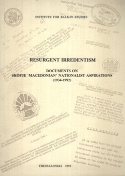 Resurgent Irredentism. Documents on Skopje "Macedonian" Nationalist Aspirations (1934-1992)